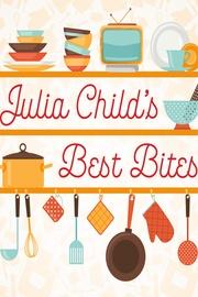 Julia Child: Best Bites
