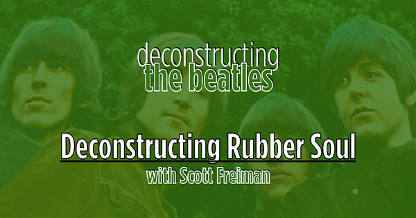 Promotional graphic for Deconstructing the Beatles: Deconstructing Rubber Soul with Scott Freiman featuring a green-tinted photograph of the Beatles in the background. The program title appears prominently in white text across the center.